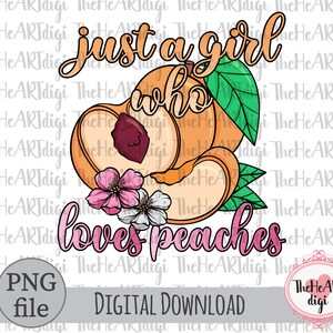 Just a Girl Who Loves Peaches PNG, Love Peaches Sublimation Download, Peachy Girl Png, Love Peaches Png, Peach Lover Png, Peachy Mama Png
