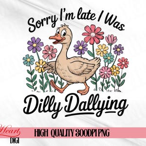 Sorry I&#39;m Late I Was Dilly Dallying Goose PNG, Funny Goose PNG, Cute Graphics, Sarcastic Retro PNG, Boho Floral Png, Aesthetics Png