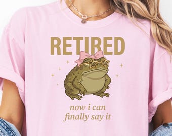 Sassy Retirement Shirt Women | Now I Can Finally Say It | Funny Frog Retired Tee Gift