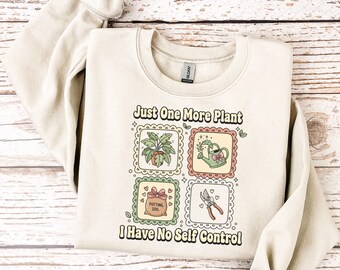 Plant Lovers Sweatshirt, Just One More Plant Shirt, Funny Plant Shirt, I Have No Self Control, Houseplant Lover Gift Sweatshirt
