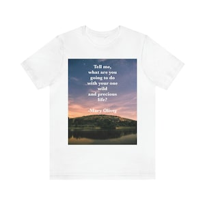Unisex Jersey Short Sleeve Tee T-shirt Mary Oliver Inspirational Mindfulness Quote