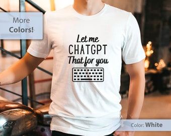 ChatGPT Shirt, Chat GPT T-Shirt, Artificial Intelligence Shirt, AI TShirt, Let Me Google That Shirt, Software Engineer Shirt, Tech Shirt