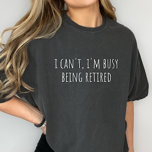 I Can&#39;t I&#39;m Busy Being Retired Shirt, Retirement Gift Shirt, Funny Gift For Retirement, Retired TShirt For Women Men, Retirement 2023