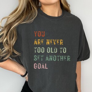 You Are Never Too Old To Set Another Goal Shirt