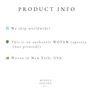 May include: White background with the text "PRODUCT INFO". The text includes "We ship worldwide!", "This is an authentic WOVEN tapestry (not printed!)", and "Woven in New York, USA". The Middle Sibling Atelier logo is at the bottom.