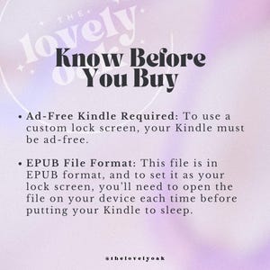 May include: A pink and purple gradient background with white text that reads "lovely Know Before You Buy". The text below explains that an ad-free Kindle is required to use a custom lock screen and that the file is in EPUB format. The text also explains that the file must be opened on the device each time before putting the Kindle to sleep. The text at the bottom of the image reads "@thelovelyoak".