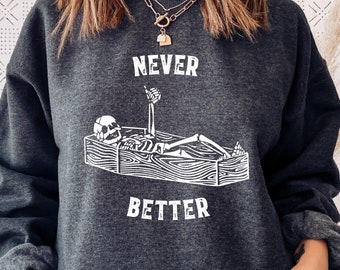 Never Better Skeleton Sweatshirt | Funny Halloween Sweatshirt | Skeleton Sweatshirt | Halloween Party | Halloween Costume Sweatshirt | D104