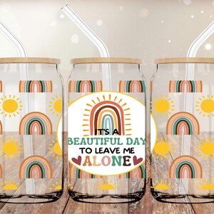 It’s A Beautiful Day To Leave Me Alone UVDTF 16oz Cup Wrap for Glass Can | UVDTF Cup Wrap | Ready to Apply Permanent Adhesive