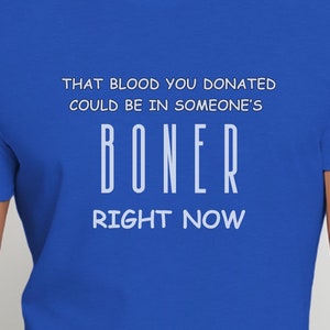 Boner Blood Donore Tee - Give the Gift of Life - and Maybe Love, Shirt-for-him, Shirt-for-her