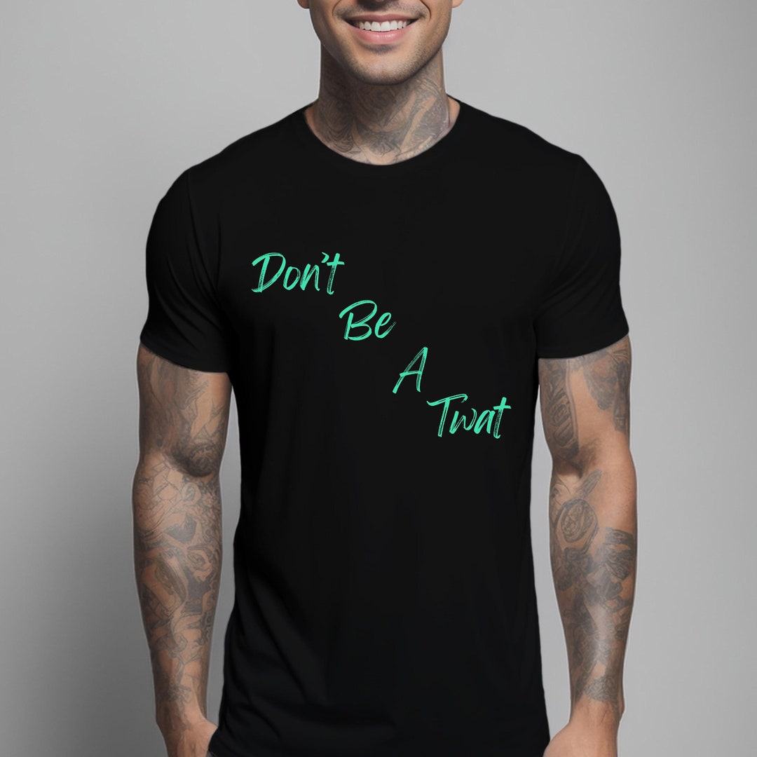 Don't Be A Twat Humorous Sarcastictee, - Etsy