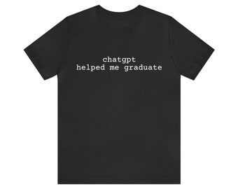 Graduation Gift Funny Shirt. Developer Shirt. Chatgpt Tee Shirt. Graduation Tech Tee Shirt. Unisex Jersey Short Sleeve Tee