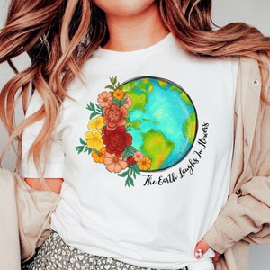 The Earth Laughs In Flowers T Shirt, Earth Awareness Shirt, Activist T-Shirt, Environmental T-Shirt, Nature Lover, Earth Day Shirt
