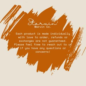 May include: A rectangular graphic with a textured burnt orange brushstroke background featuring the white text Starvin' Marvin Co. followed by a policy statement regarding custom orders, refunds, exchanges, and customer support contact information.