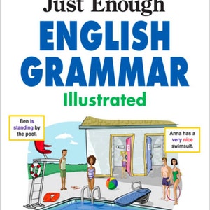 Può includere: Un'illustrazione di una piscina con persone intorno. Il testo "Just Enough English Grammar Illustrated" è in cima all'immagine. Ci sono didascalie che descrivono le persone nell'immagine, come "Ben is standing by the pool." e "Anna has a very nice swimsuit."