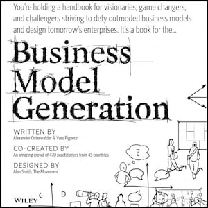 Business Model Generation: A Handbook for Visionaries, Game Changers, and Challengers (The Strategyzer series)