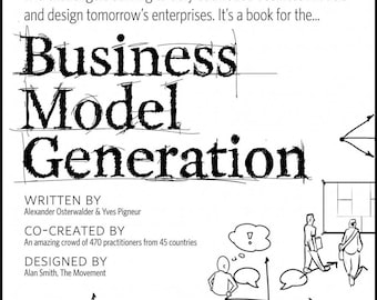 Business Model Generation: A Handbook for Visionaries, Game Changers, and Challengers (The Strategyzer series)