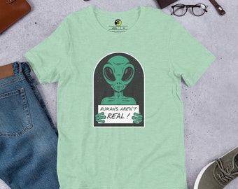 Funny Alien Shirt, Humans aren't real, Funny UFO shirt, Alien head shirt, Unisex Shirt