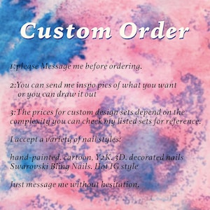 May include: A pink and blue watercolor background with the text "Custom Order" in black. The text below explains how to order custom nail designs. The text includes the following nail styles: hand-painted, cartoon, Y2K, 3D, decorated nails, Swarovski Bling Nails, and Hot IG style.