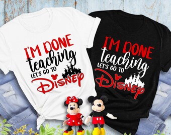 I'm Done Teaching I'm Going to Disney Teacher T-Shirt, Disney Shirt, Disneyworld Shirt, Funny Disney Teacher Gift, Back to School Disney Tee