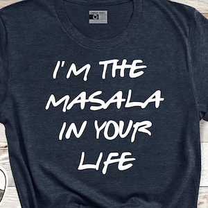 I&#39;m The Masala In Your Life Shirt, Funny Desi Graphic Tee, Spicy Indian Humor T-Shirt, Unisex Gift, South Asian, I&#39;m the Spice In Your Life