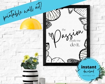 the Passion made me do it! Printable Wall Art, Inspirational Wall Art, Instant Download Art, Room Wall Decor, Wall Art Gift for Creatives