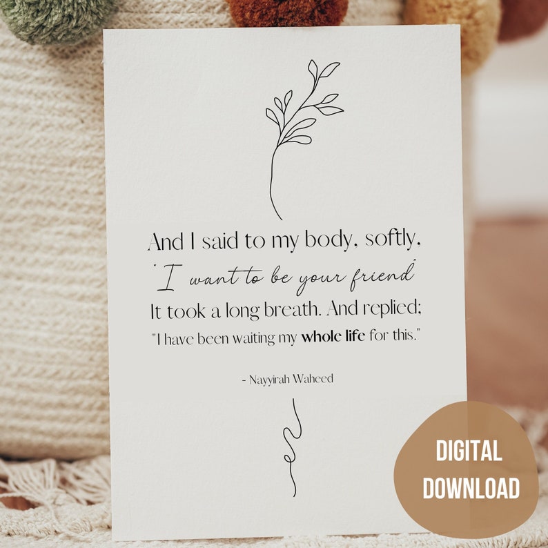Pu&ograve; includere: Una carta di citazione stampabile con un semplice disegno di un ramo con foglie. La citazione recita "E ho detto al mio corpo, dolcemente. Voglio essere tuo amico. Ha fatto un respiro profondo. E ha risposto: "Ho aspettato questo per tutta la vita." - Nayyirah Waheed". La carta ha un'etichetta di download digitale.