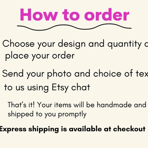 May include: How to order: Choose your design and quantity, place your order, send your photo and text choice via Etsy chat. Handmade items shipped promptly. Express shipping available at checkout.