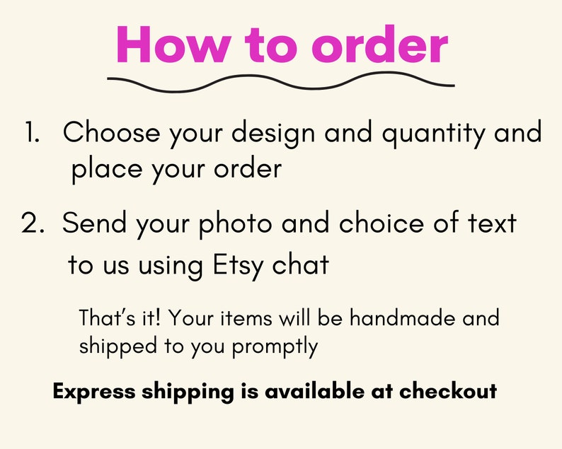 May include: How to order: Choose your design and quantity, place your order, send your photo and text choice via Etsy chat. Handmade items shipped promptly. Express shipping available at checkout.