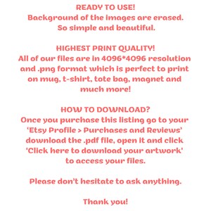 May include: Text on a white background in a pink font. The text reads: "READY TO USE! Background of the images are erased. So simple and beautiful. HIGHEST PRINT QUALITY! All of our files are in 4096*4096 resolution and .png format..."