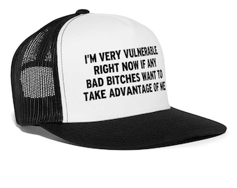 I&#39;m Very Vulnerable Right Now If Any Bad Bitches Want To Take Advantage Of Me Funny Snapback Mesh Trucker Hat