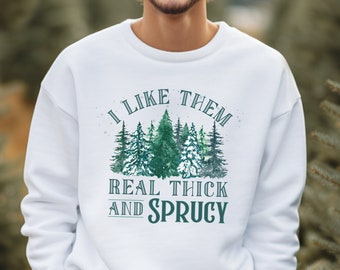 I Like Them Real Thick and Sprucy Sweatshirt - Funny Christmas Tree Sweater