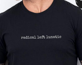Radical Left Lunatic T-Shirt, Anti Trump, Resistance Tee