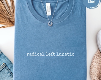 Radical Left Lunatic Shirt, Anti Trump, Progressive Tee