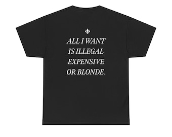 Todo lo que quiero es ilegal, caro o rubia - Camiseta con cita divertida estampada en la espalda