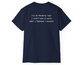 Im so Thankful That I Didnt End Up With What I Thought I Wanted - Cool Graphic Essential Tshirt - Classic Fit Cotton Surfer Tee with Quote