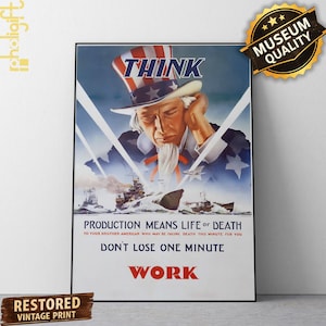 May include: Vintage print poster featuring Uncle Sam with the word "THINK" above his head. The poster includes the text "PRODUCTION MEANS LIFE OR DEATH" and "DON'T LOSE ONE MINUTE WORK". The print has a "MUSEUM QUALITY" seal.