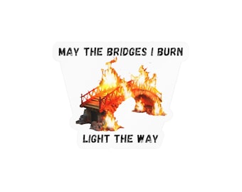 May the Bridges I Burn Light the Way Kiss-Cut Vinyl Decal