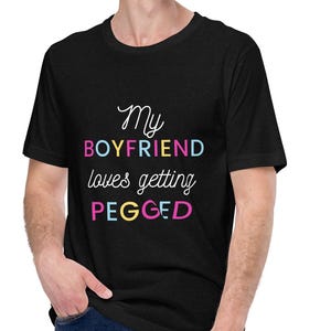 My Boyfriend loves getting pegged Unisex t-shirt