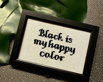 Black Is My Happy Color Cross Stitch, Goth, Gothic, Witch, Emo, Home Decor
