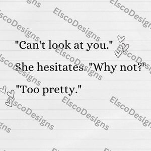 May include: Handwritten text on lined paper that reads "Can't look at you." followed by two hearts. The next line reads "She hesitates "Why not?" and the final line reads "Too pretty."