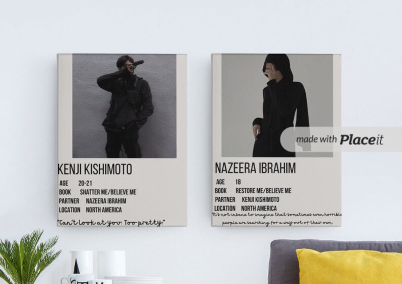 May include: Two minimalist posters with black and white photos of two people. The posters have a white background with black text that includes the names Kenji Kishimoto and Nazzeera Ibrahim, along with their age, book, partner, and location. The text "Can't look at you. Too pretty." is written in cursive at the bottom of the Kenji Kishimoto poster. The text "It's not insane to imagine that sometimes even horrible people are searching for a way out of their own" is written at the bottom of the Nazzeera Ibrahim poster.