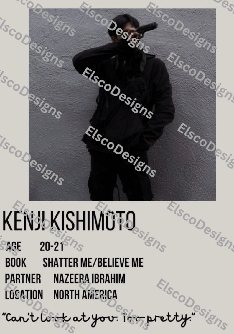 May include: A black and white poster with the text "Kenji Kishimoto" at the top. The poster has information about the person, including their age, book, partner, and location. The text "Can't look at you. I'm so pretty." is at the bottom of the poster.