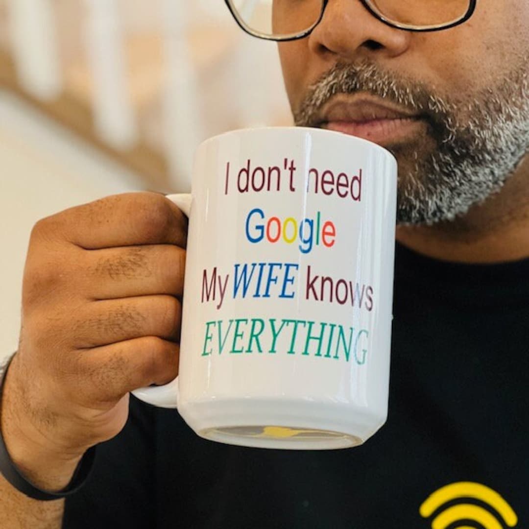 I Don't Need Google My Wife Knows Everything Cup