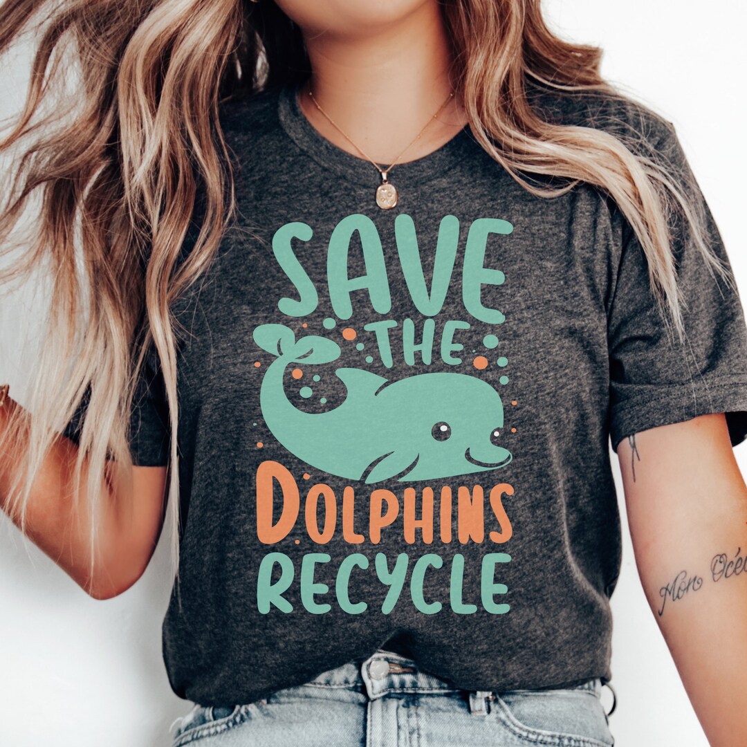 Save the Dolphins Recycle Tshirt, Cute Dolphin Lover Shirt, Protect Our ...