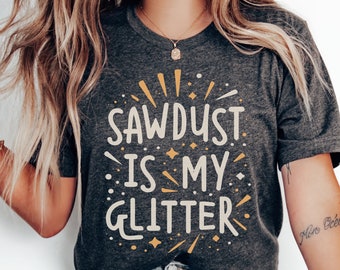 Sawdust Is My Glitter Tshirt, Woodworking Shirt, Woodworker Tee, Gift For Her, Carpenter Gift Shirt, DIY Crafter Mom Tee, Funny Mother Day