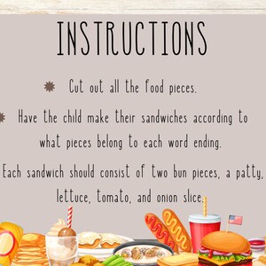 May include: Instructions for a food-themed game for children. Cut out the food pieces and have the child make sandwiches according to the word endings. Each sandwich should consist of two bun pieces, a patty, lettuce, tomato, and onion slice.