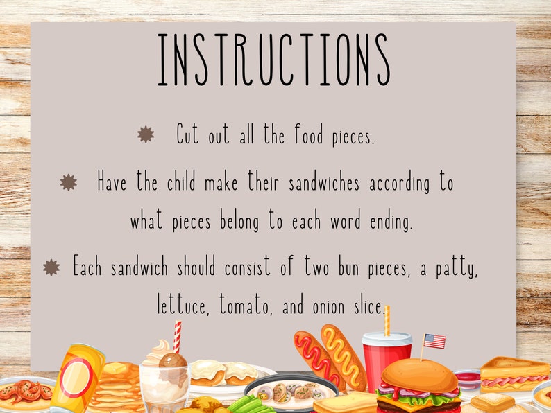 May include: Instructions for a food-themed game for children. Cut out the food pieces and have the child make sandwiches according to the word endings. Each sandwich should consist of two bun pieces, a patty, lettuce, tomato, and onion slice.