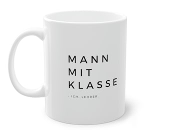 Lustige Lehrer-Tasse: Mann mit Klasse - Ich, Lehrer - Geschenk für Lehrer, Lehrer mit humor, ironische Kaffeetasse, Geschenk für Kollegen
