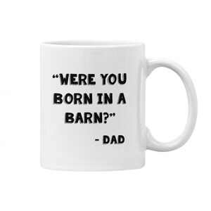 Funny Dad Quote Coffee Mug - Were You Born in a Barn?