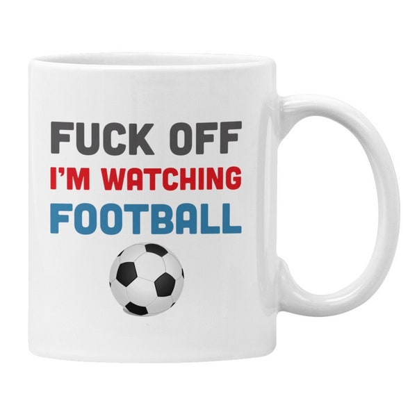 Football Fan Mug Gift Him or Her Fuck off I’m Watching Football Funny Cup